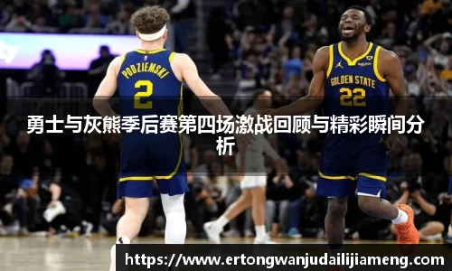 勇士与灰熊季后赛第四场激战回顾与精彩瞬间分析